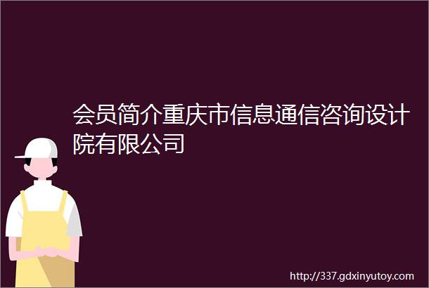 会员简介重庆市信息通信咨询设计院有限公司
