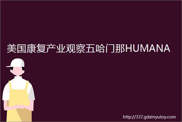 美国康复产业观察五哈门那HUMANA